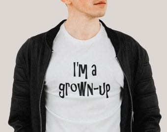 I'm a grown-up T-shirt. Funny adulting shirt.